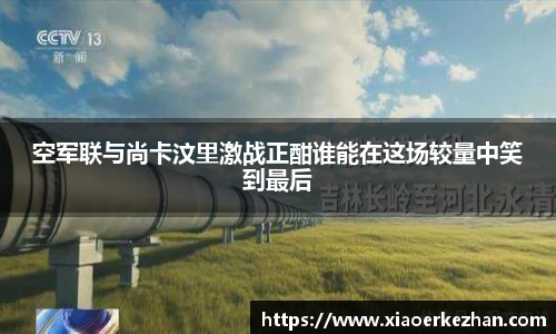 空军联与尚卡汶里激战正酣谁能在这场较量中笑到最后