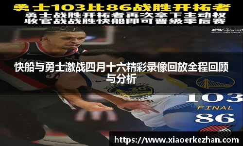 快船与勇士激战四月十六精彩录像回放全程回顾与分析