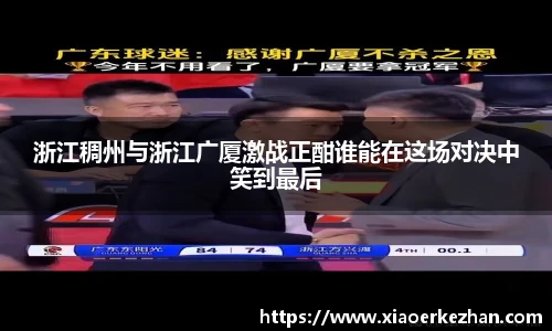 浙江稠州与浙江广厦激战正酣谁能在这场对决中笑到最后
